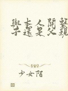 与本人关系写父子还是父亲