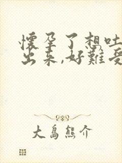 怀孕了想吐吐不出来,好难受,咋办