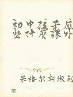 初中孩子应该读些什么课外书