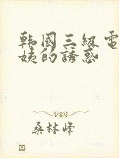 韩国三级电影阿姨的诱惑