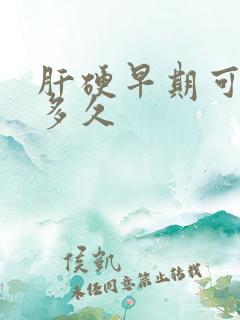 肝硬早期可以活多久