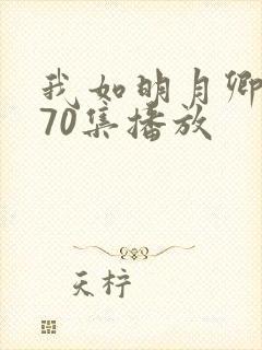 我如明月卿短剧70集播放