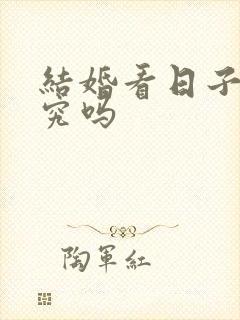 结婚看日子有讲究吗