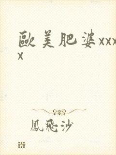 欧美肥婆xxxx