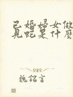 已婚妇女做梦梦见蛇是什么预兆