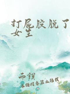 打屁股脱了裤子女生