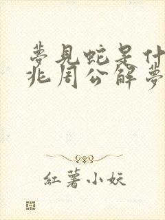 梦见蛇是什么预兆周公解梦原版