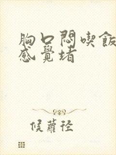 胸口闷吃饭老是感觉堵