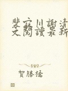 裴寂川谢清鸢全文阅读最新章节