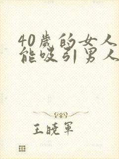40岁的女人还能吸引男人吗