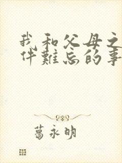 我和父母之间一件难忘的事200字