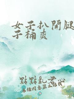 女子扒开腿让男子桶爽