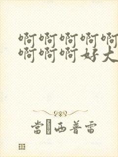 啊啊啊啊啊啊啊啊啊啊好大好爽