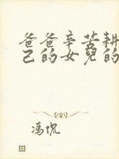 爸爸辛苦耕耘自己的女儿的句子