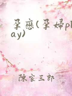 孕恋(孕妇play)