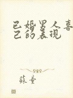 已婚男人喜欢自己的表现