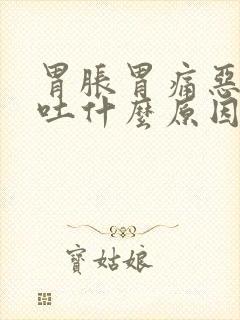 胃胀胃痛恶心呕吐什么原因