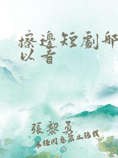 擦边短剧哪里可以看