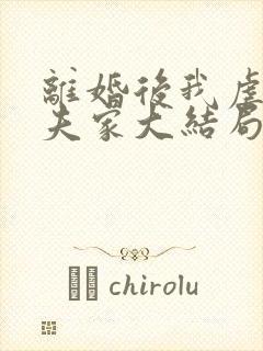 离婚后我虐翻前夫家大结局