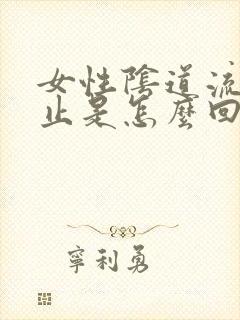 女性阴道流血不止是怎么回事