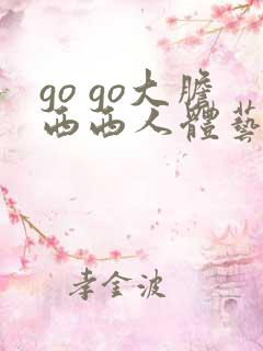 go go大胆西西人体艺术