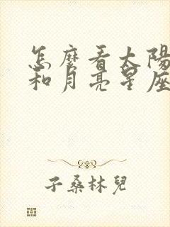 怎么看太阳星座和月亮星座