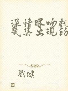 深情眼吻戏在第几集出现的