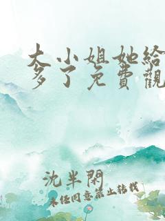 大小姐她给的太多了免费观看