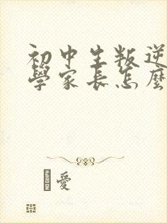 初中生叛逆不上学家长怎么做