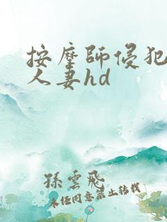 按摩师侵犯漂亮人妻hd