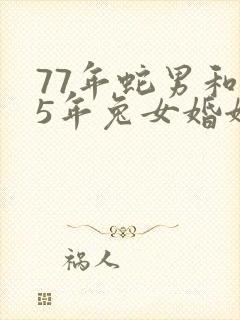 77年蛇男和75年兔女婚姻相配吗