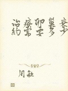 治疗卵巢衰退大约需要多少钱