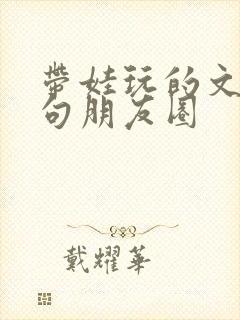 带娃玩的文案短句朋友圈