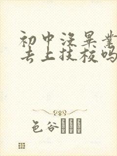 初中没毕业可以去上技校吗