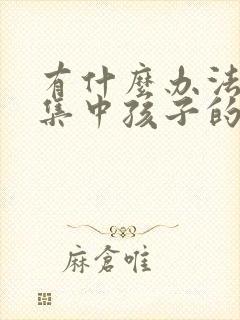 有什么办法可以集中孩子的注意力