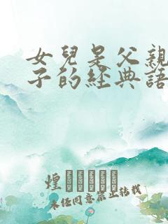女儿是父亲上辈子的经典语录