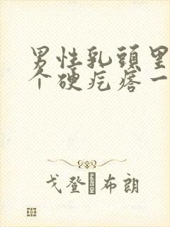 男性乳头里面有个硬疙瘩一按就疼