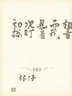 初次见面相亲男总盯着我看