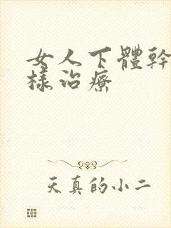 女人下体干涩怎样治疗