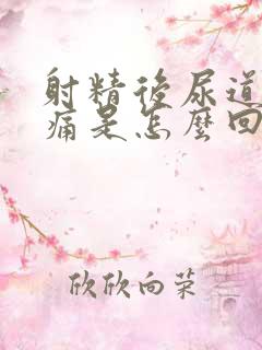 射精后尿道有点痛是怎么回事