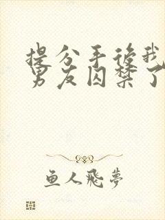 提分手后我被前男友囚禁了小说