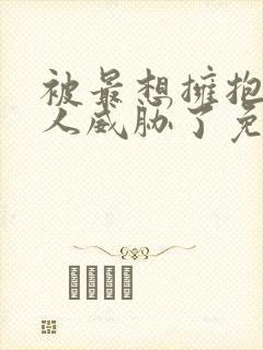 被最想拥抱的男人威胁了免费观看