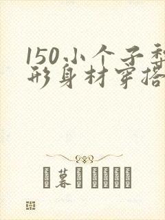 150小个子梨形身材穿搭