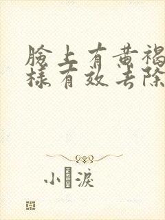 脸上有黄褐斑怎样有效去除