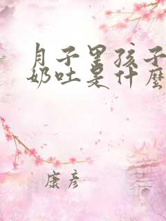 月子里孩子吃完奶吐是什么原因