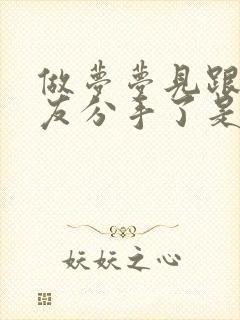 做梦梦见跟男朋友分手了是什么预兆