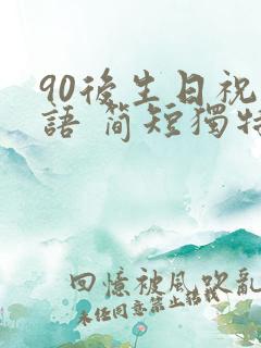 90后生日祝福语 简短独特
