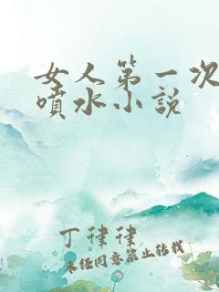 女人第一次被舔喷水小说