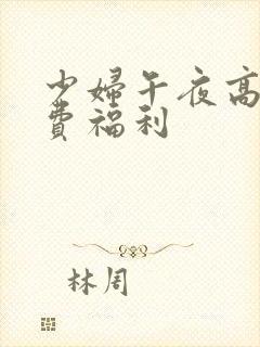 少妇午夜高潮免费福利