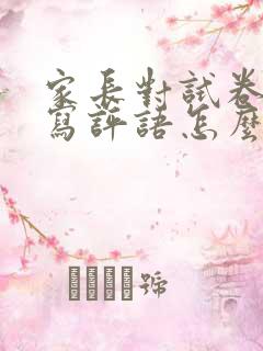 家长对试卷签字写评语怎么写?